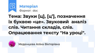 Тема: Звуки [ц], [ц’], позначення їх буквою «це». Звуковий  аналіз слів. Читання складів, слів. Опрацювання тексту "На уроці".