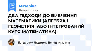 ДВА ПІДХОДИ ДО ВИВЧЕННЯ МАТЕМАТИКИ (АЛГЕБРА І ГЕОМЕТРІЯ  АБО ІНТЕГРОВАНИЙ КУРС МАТЕМАТИКА)