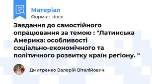 Завдання до самостійного опрацювання за темою : "Латинська Америка: особливості соціально-економічного та політичного розвитку країн регіону. "