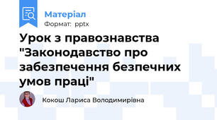 Урок з правознавства "Законодавство про забезпечення безпечних умов праці"
