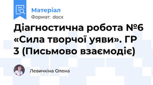 Діагностична робота №6 «Сила творчої уяви». ГР 3 (Письмово взаємодіє)