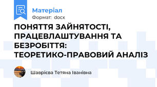 ПОНЯТТЯ ЗАЙНЯТОСТІ, ПРАЦЕВЛАШТУВАННЯ ТА БЕЗРОБІТТЯ: ТЕОРЕТИКО-ПРАВОВИЙ АНАЛІЗ