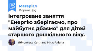Інтегроване заняття "Енергію зберігаємо, про майбутнє дбаємо" для дітей старшого дошкільного віку.