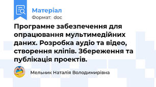 Програмне забезпечення для опрацювання мультимедійних даних. Розробка аудіо та відео, створення кліпів. Збереження та публікація проектів.