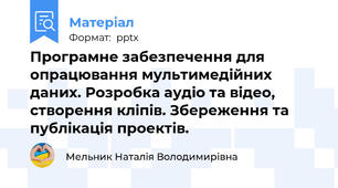 Програмне забезпечення для опрацювання мультимедійних даних. Розробка аудіо та відео, створення кліпів. Збереження та публікація проектів.