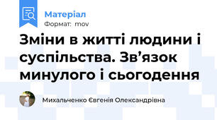 Зміни в житті людини і суспільства. Зв’язок минулого і сьогодення