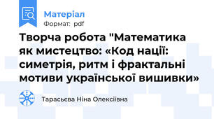 Творча робота "Математика як мистецтво: «Код нації: симетрія, ритм і фрактальні мотиви української вишивки»