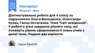 Діагностувальна робота для 4 класу за підручником Ольги Волощенко, Олександи Козак, Ганни Остапенко. Тема "Світ невідомий". У роботі є різні завдання різного типу, які покажуть рівень сформованості знань учнів з даної теми. Подано два варіанти.