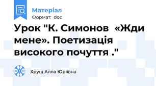 Урок "К. Симонов  «Жди мене». Поетизація високого почуття ."