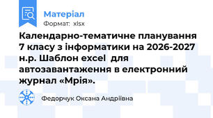 Календарно-тематичне планування 7 класу з інформатики на 2026-2027 н.р. Шаблон exсel  для автозавантаження в електронний журнал «Мрія».