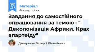 Завдання до самостійного опрацювання за темою : " Деколонізація Африки. Крах апартеїду"