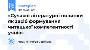 «Сучасні літературні новинки як засіб формування читацької компетентності учнів»