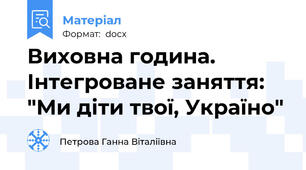 Виховна година. Інтегроване заняття: "Ми діти твої, Україно"