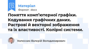 Поняття комп’ютерної графіки. Кодування графічних даних. Растрові й векторні зображення та їх властивості. Колірні системи.