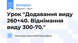 Урок "Додавання виду 260+40. Віднімання виду 300-70."