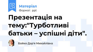 Презентація на тему:"Турботливі батьки – успішні діти".
