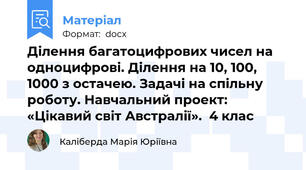 Ділення багатоцифрових чисел на одноцифрові. Ділення на 10, 100, 1000 з остачею. Задачі на спільну роботу. Навчальний проект: «Цікавий світ Австралії».  4 клас
