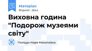 Виховна година "Подорож музеями світу"
