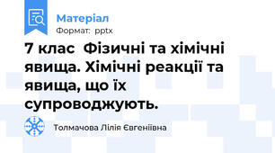 7 клас  Фізичні та хімічні явища. Хімічні реакції та явища, що їх супроводжують.