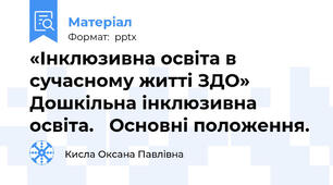 «Інклюзивна освіта в сучасному житті ЗДО»       Дошкільна інклюзивна освіта.   Основні положення.