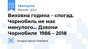 Виховна година – спогад. Чорнобиль не має минулого... Дзвони Чорнобиля  1986 – 2018