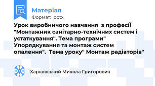 Урок виробничого навчання  з професіЇ "Монтажник санітарно-технічних систем і устаткування". Тема програми" Упорядкування та монтаж систем опалення".  Тема уроку" Монтаж радіаторів"