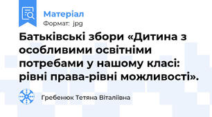 Батьківські збори «Дитина з особливими освітніми потребами у нашому класі: рівні права-рівні можливості».