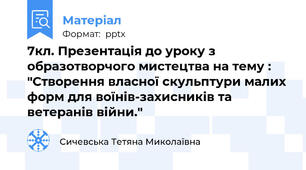 7кл. Презентація до уроку з образотворчого мистецтва на тему : "Створення власної скульптури малих форм для воїнів-захисників та ветеранів війни."