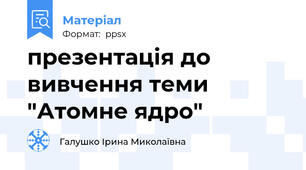 презентація до вивчення теми "Атомне ядро"