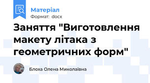 Заняття "Виготовлення макету літака з геометричних форм"