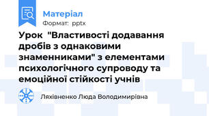 Урок  "Властивості додавання дробів з однаковими знаменниками" з елементами психологічного супроводу та емоційної стійкості учнів