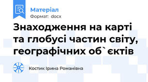 Знаходження на карті та глобусі частин світу, географічних об`єктів