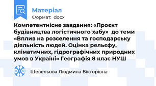 Компетентнісне завдання: «Проєкт будівництва логістичного хабу»  до теми  «Вплив на розселення та господарську діяльність людей. Оцінка рельєфу, кліматичних, гідрографічних природних умов в Україні» Географія 8 клас НУШ