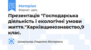 Презентація "Господарська діяльність і екологічні умови життя."Харківщинознавство,9 клас.