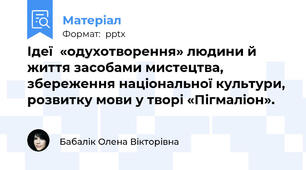 Ідеї  «одухотворення» людини й життя засобами мистецтва, збереження національної культури, розвитку мови у творі «Пігмаліон».
