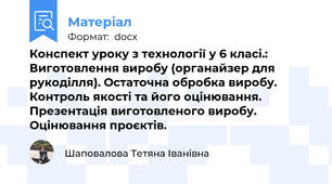 Конспект уроку з технології у 6 класі.:  Виготовлення виробу (органайзер для рукоділля). Остаточна обробка виробу. Контроль якості та його оцінювання. Презентація виготовленого виробу. Оцінювання проєктів.