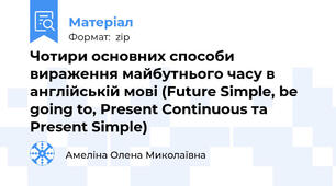 Чотири основних способи вираження майбутнього часу в англійській мові (Future Simple, be going to, Present Continuous та Present Simple)