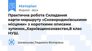Практична робота Складання карти-маршруту «Сковородинівськими місцями» з короткими описами зупинок.,Харківщинознавство,8 клас НУШ.