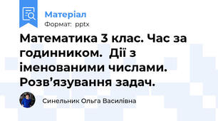 Математика 3 клас. Час за годинником.  Дії з іменованими числами. Розв’язування задач.