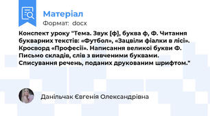 Конспект уроку "Тема. Звук [ф], буква ф, Ф. Читання букварних текстів: «Футбол», «Зацвіли фіалки в лісі». Кросворд «Професії». Написання великої букви Ф. Письмо складів, слів з вивченими буквами. Списування речень, поданих друкованим шрифтом."