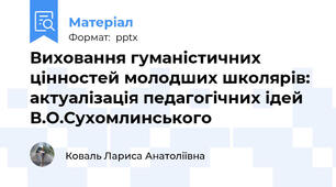 Виховання гуманістичних цінностей молодших школярів: актуалізація педагогічних ідей В.О.Сухомлинського