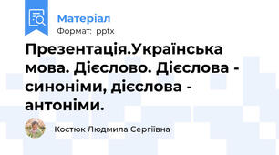 Презентація.Українська мова. Дієслово. Дієслова - синоніми, дієслова - антоніми.