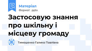 Застосовую знання про шкільну і місцеву громаду