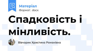 Спадковість і мінливість.