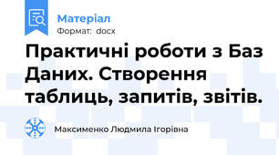 Практичні роботи з Баз Даних. Створення таблиць, запитів, звітів.