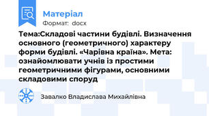 Тема:Складові частини будівлі. Визначення основного (геометричного) характеру форми будівлі. «Чарівна країна». Мета: 		ознайомлювати учнів із простими геометричними фігурами, основними складовими споруд