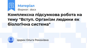 Комплексна підсумкова робота на тему "Вступ. Організм людини як біологічна система"