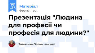 Презентація "Людина для професії чи професія для людини?"