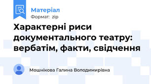 Характерні риси документального театру: вербатім, факти, свідчення