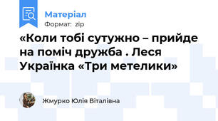 «Коли тобі сутужно – прийде на поміч дружба . Леся Українка «Три метелики»